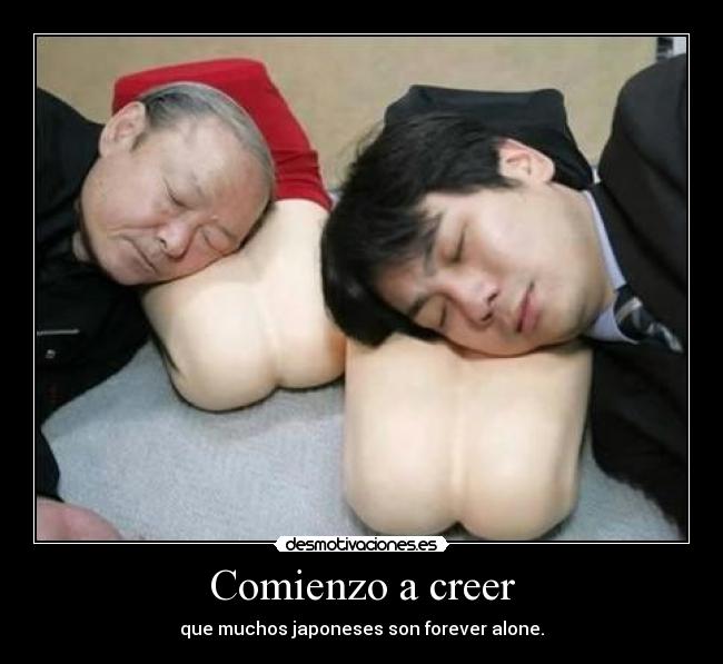 Comienzo a creer - que muchos japoneses son forever alone.