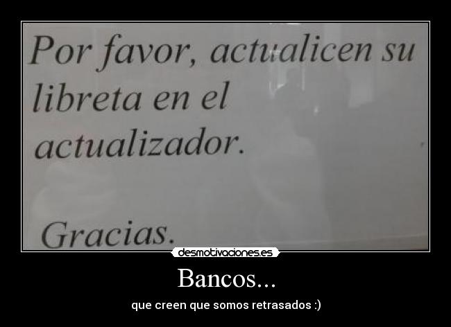 Bancos... - que creen que somos retrasados :)