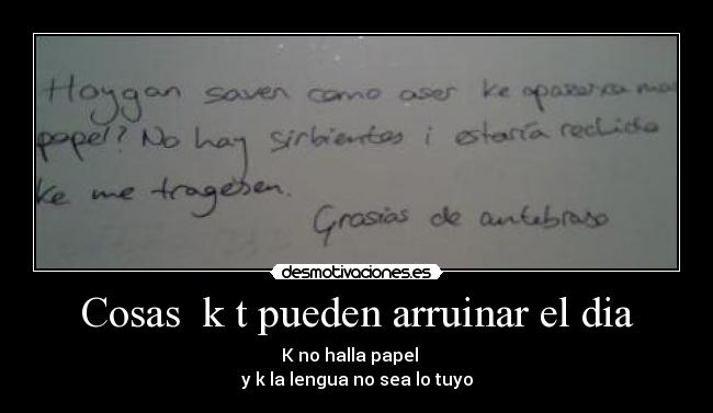 Cosas k t pueden arruinar el dia -