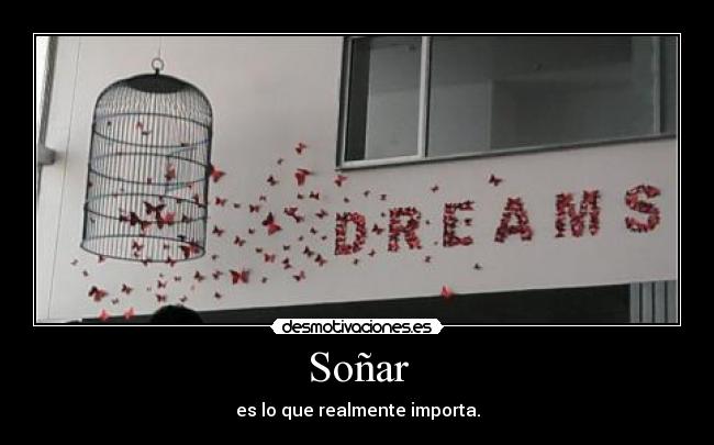 Soñar - es lo que realmente importa.