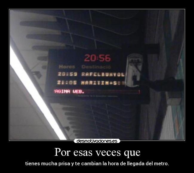Por esas veces que - tienes mucha prisa y te cambian la hora de llegada del metro.