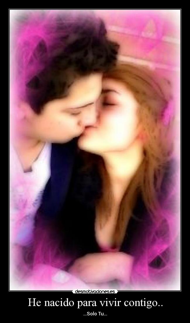 He nacido para vivir contigo.. - ...Solo Tu...