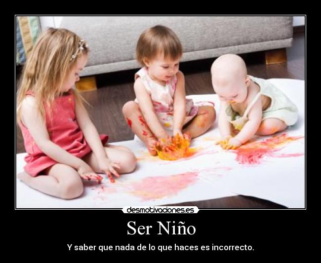 Ser Niño - Y saber que nada de lo que haces es incorrecto.