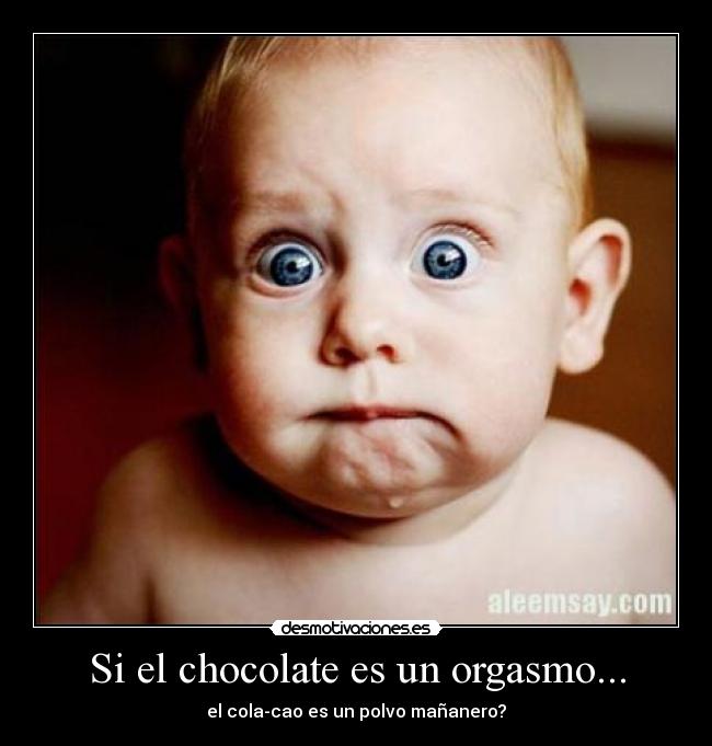 Si el chocolate es un orgasmo... - 