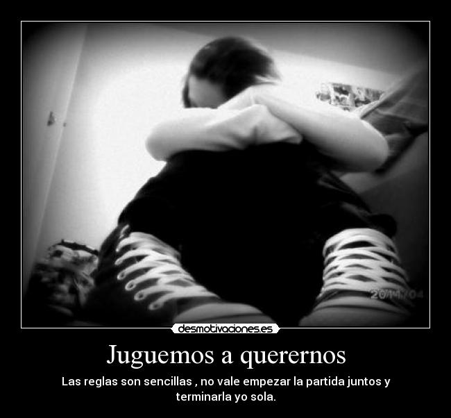Juguemos a querernos - Las reglas son sencillas , no vale empezar la partida juntos y terminarla yo sola.