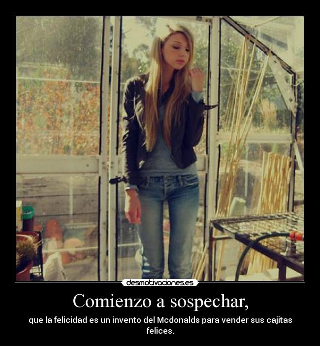 Comienzo a sospechar, -