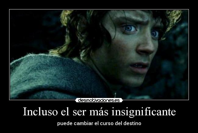 Incluso el ser más insignificante - puede cambiar el curso del destino