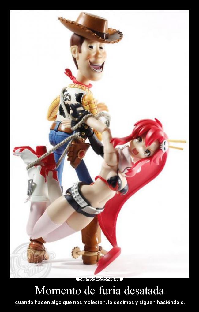 Momento de furia desatada - cuando hacen algo que nos molestan, lo decimos y siguen haciéndolo.