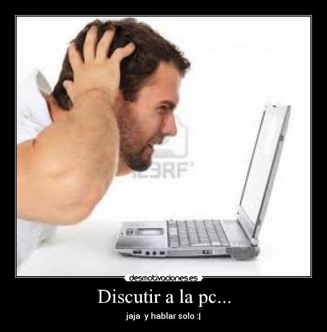 Discutir a la pc... - 