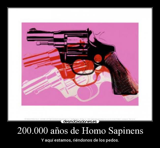 200.000 años de Homo Sapinens - Y aquí estamos, riéndonos de los pedos.