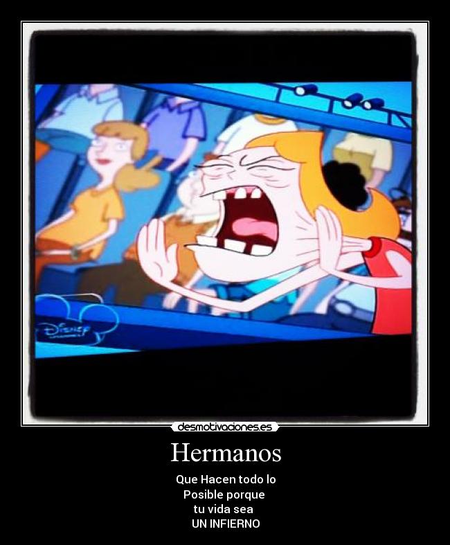 Hermanos - Que Hacen todo lo
Posible porque
tu vida sea
UN INFIERNO