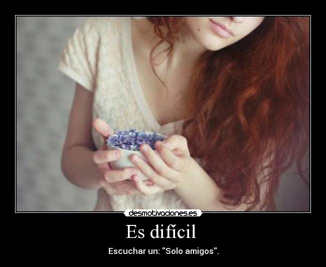 Es difícil - Escuchar un: Solo amigos.