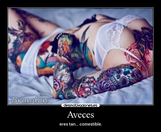 Aveces - eres tan... comestible.