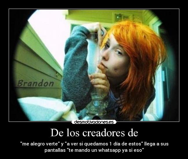 De los creadores de - me alegro verte y a ver si quedamos 1 día de estos llega a sus
pantallas te mando un whatsapp ya si eso