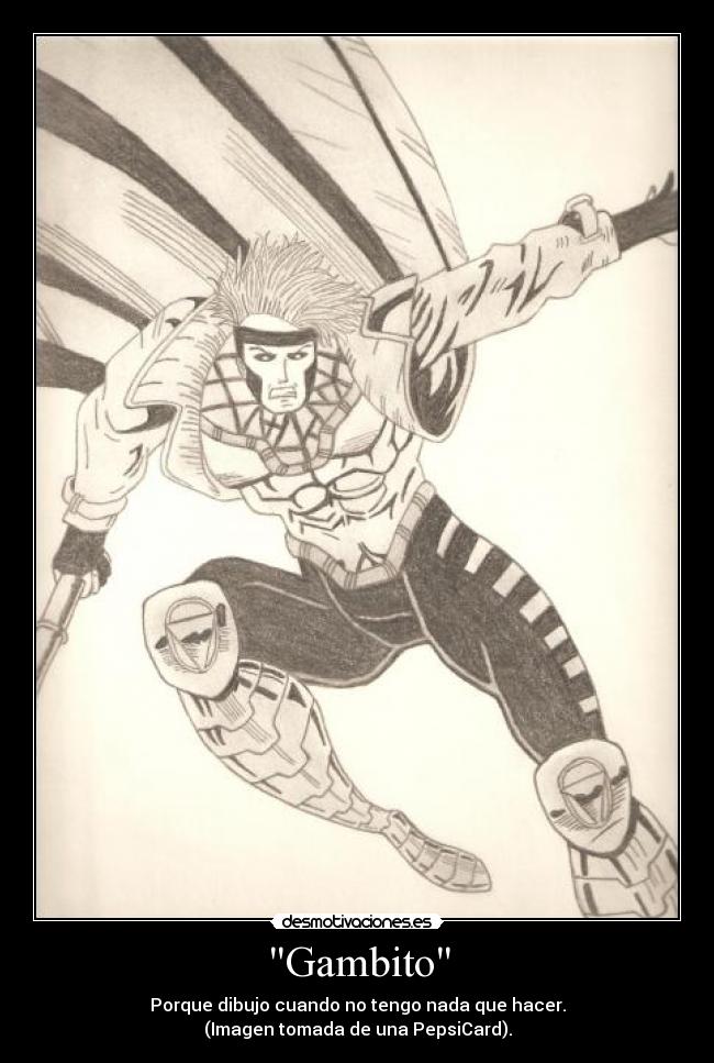 Gambito - Porque dibujo cuando no tengo nada que hacer.
(Imagen tomada de una PepsiCard).