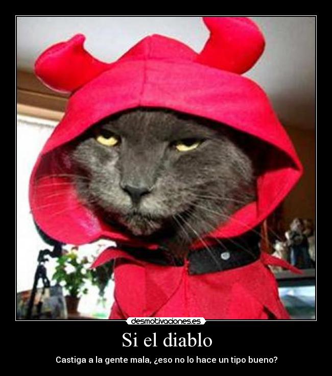Si el diablo - Castiga a la gente mala, ¿eso no lo hace un tipo bueno?