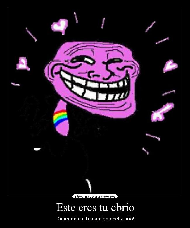 Este eres tu ebrio - Diciendole a tus amigos Feliz año!