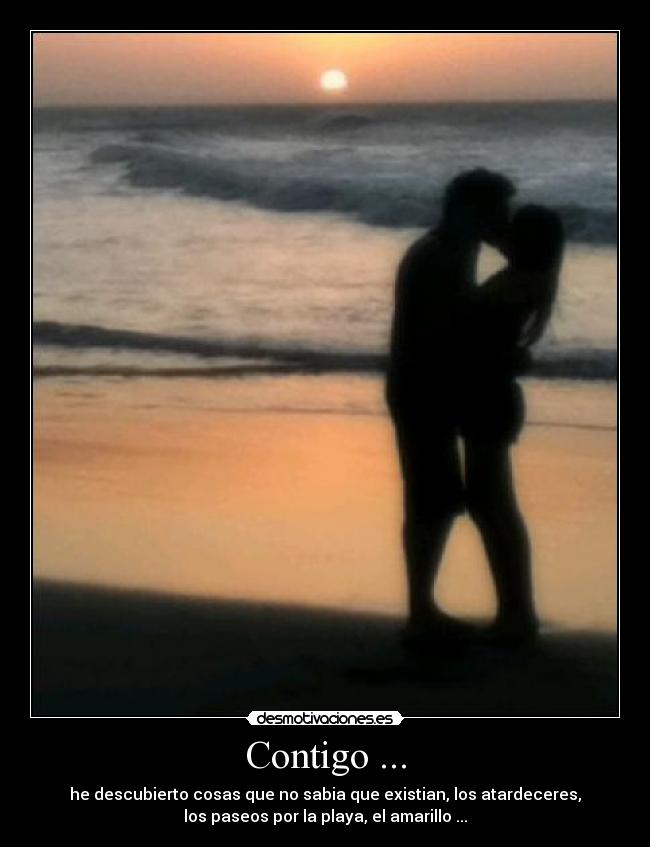 Contigo ... - he descubierto cosas que no sabia que existian, los atardeceres,
los paseos por la playa, el amarillo ...