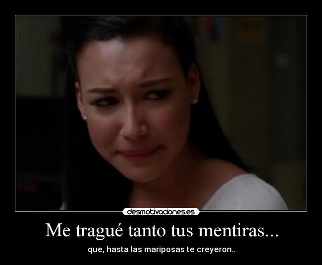 Me tragué tanto tus mentiras... -