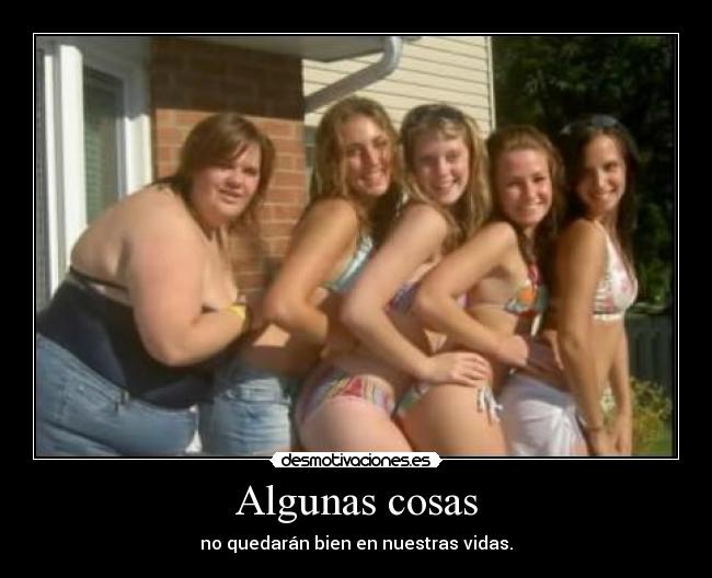 Algunas cosas - no quedarán bien en nuestras vidas.