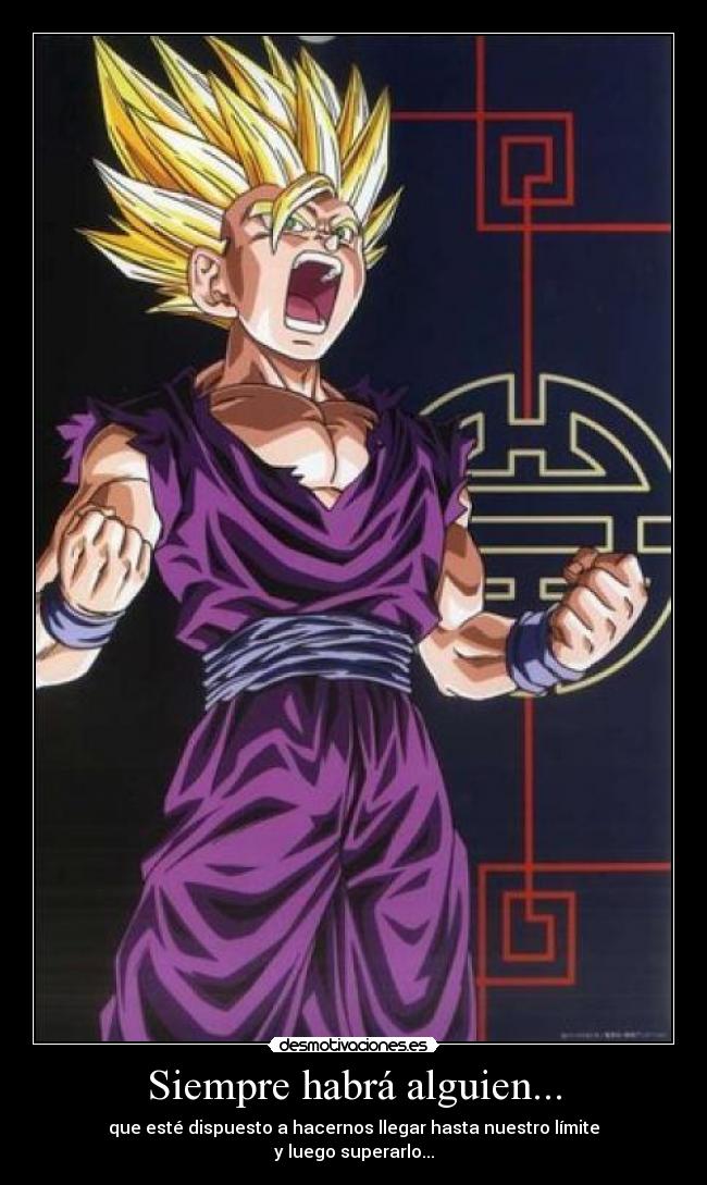 Siempre habrá alguien... - que esté dispuesto a hacernos llegar hasta nuestro límite
y luego superarlo...