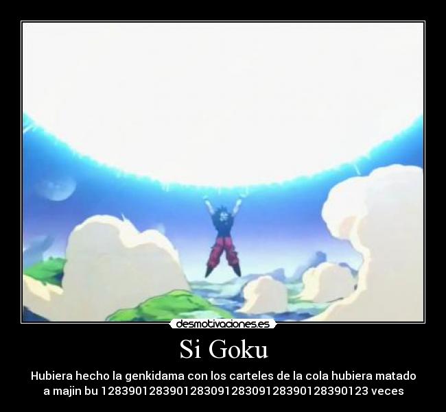 Si Goku - Hubiera hecho la genkidama con los carteles de la cola hubiera matado
a majin bu 128390128390128309128309128390128390123 veces