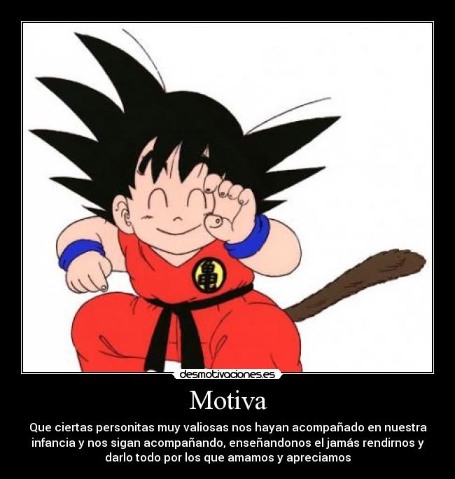 Motiva - Que ciertas personitas muy valiosas nos hayan acompañado en nuestra
infancia y nos sigan acompañando, enseñandonos el jamás rendirnos y
darlo todo por los que amamos y apreciamos
