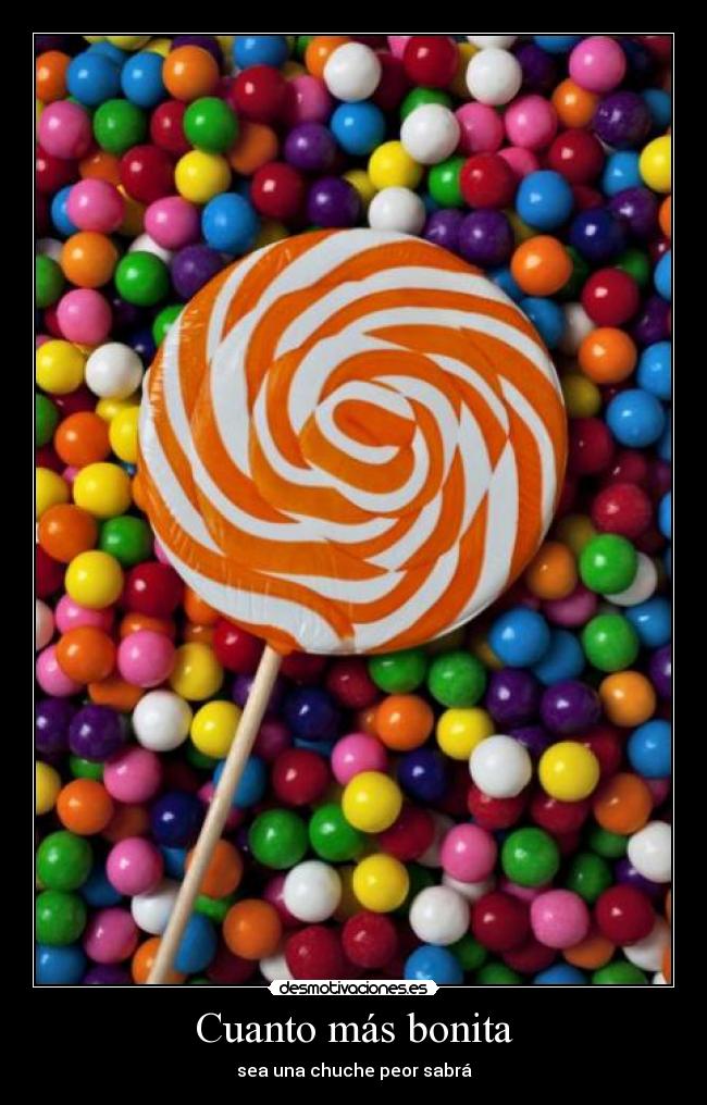 Cuanto más bonita - sea una chuche peor sabrá