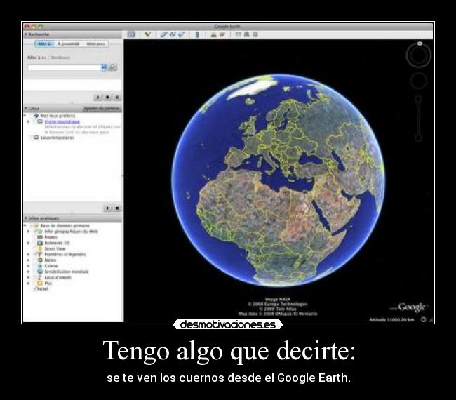 Tengo algo que decirte: - se te ven los cuernos desde el Google Earth.