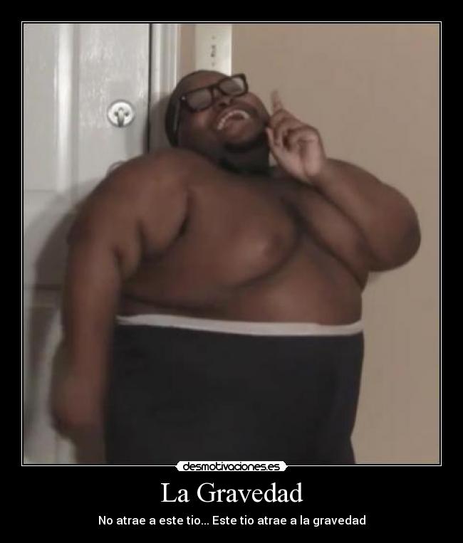 La Gravedad - No atrae a este tio... Este tio atrae a la gravedad