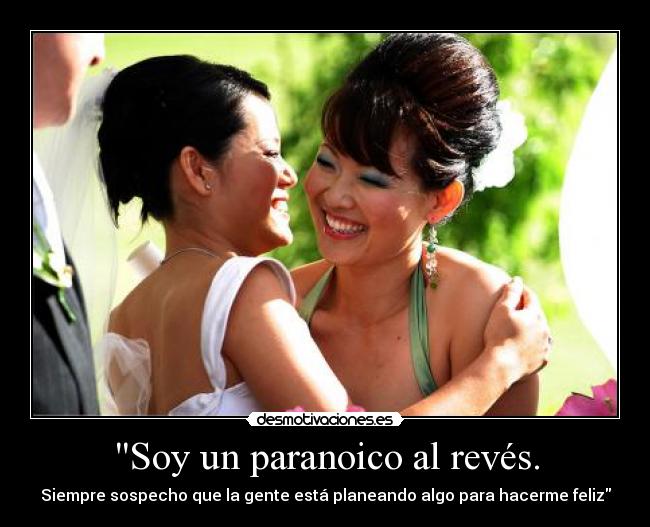 Soy un paranoico al revés. -