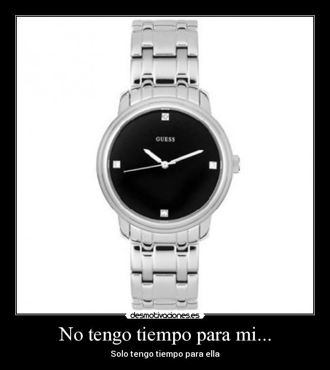 No tengo tiempo para mi... - Solo tengo tiempo para ella