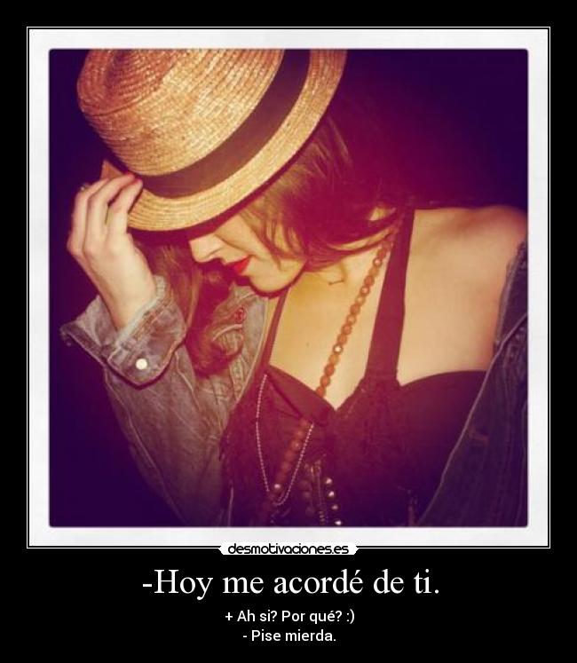 -Hoy me acordé de ti. -