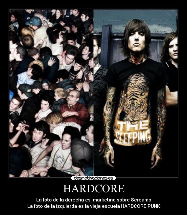HARDCORE - La foto de la derecha es marketing sobre Screamo
La foto de la izquierda es la vieja escuela HARDCORE PUNK