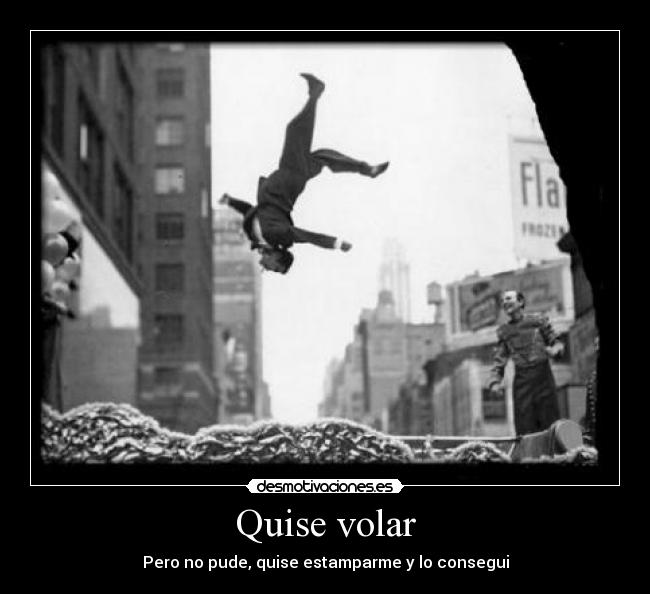 Quise volar - Pero no pude, quise estamparme y lo consegui