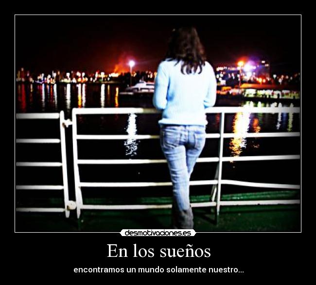 En los sueños - encontramos un mundo solamente nuestro...