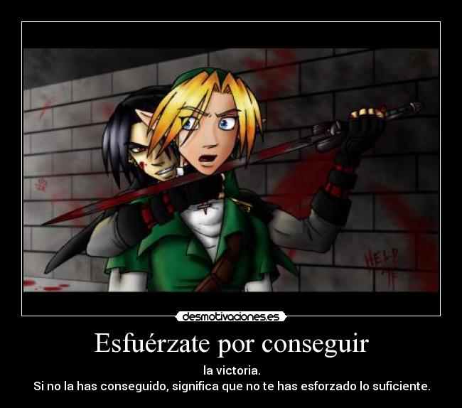 Esfuérzate por conseguir - la victoria.
Si no la has conseguido, significa que no te has esforzado lo suficiente.