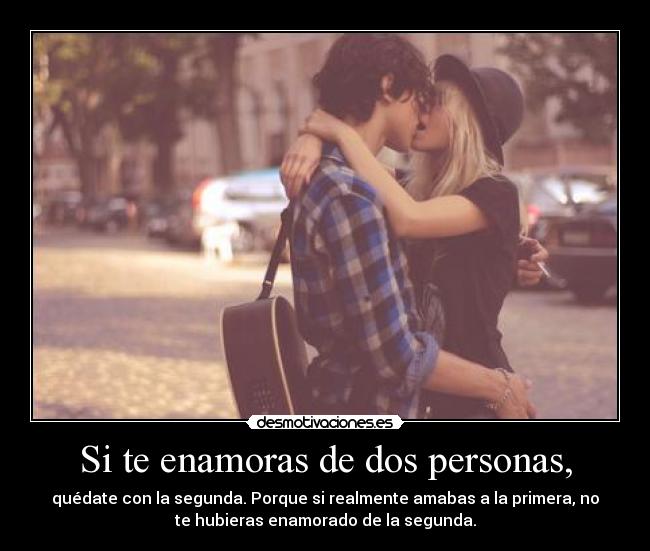 Si te enamoras de dos personas, -