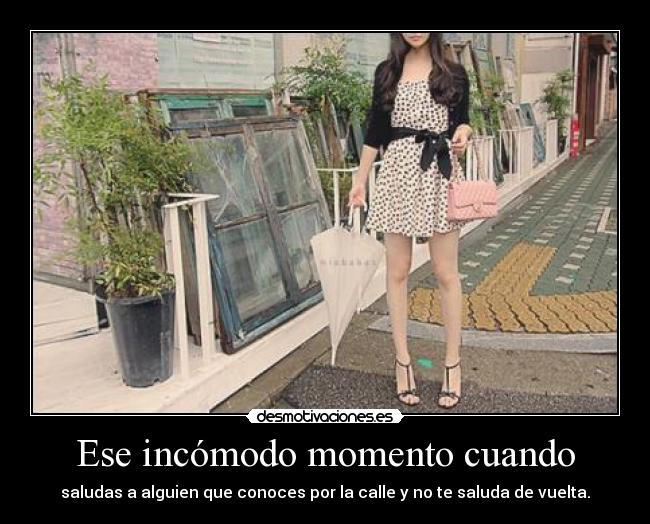 Ese incómodo momento cuando - saludas a alguien que conoces por la calle y no te saluda de vuelta.