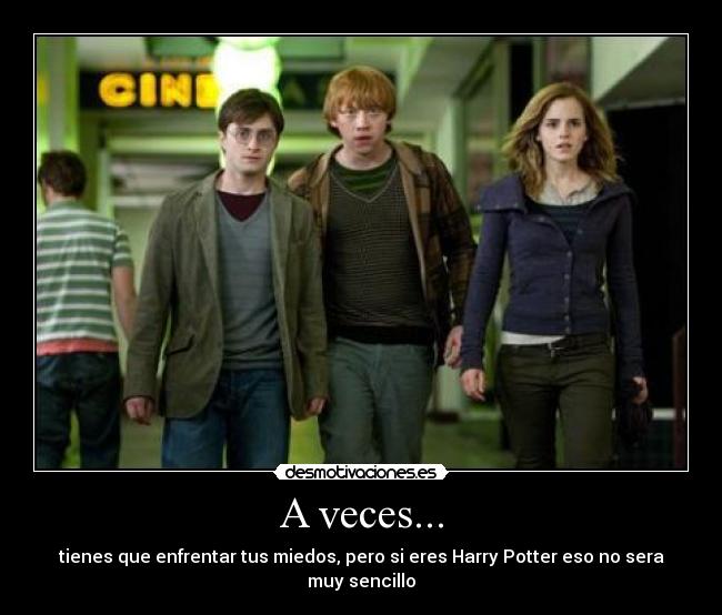 A veces... - tienes que enfrentar tus miedos, pero si eres Harry Potter eso no sera muy sencillo