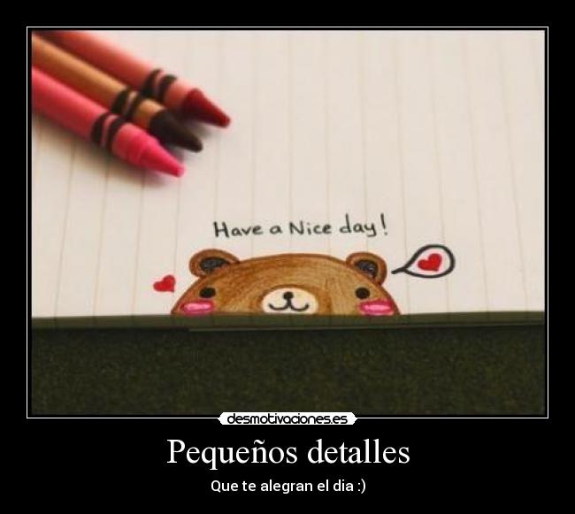 Pequeños detalles - Que te alegran el dia :)