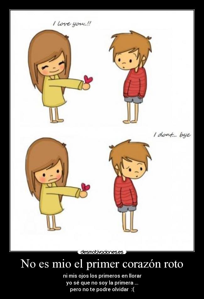 No es mio el primer corazón roto - ni mis ojos los primeros en llorar
yo sé que no soy la primera ...
pero no te podre olvidar  :(