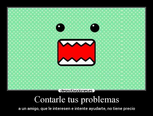 carteles problemas contar problemas amigo desmotivaciones
