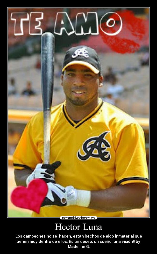 Hector Luna - Los campeones no se hacen, están hechos de algo inmaterial que
tienen muy dentro de ellos. Es un deseo, un sueño, una visión!! by
Madeline G.