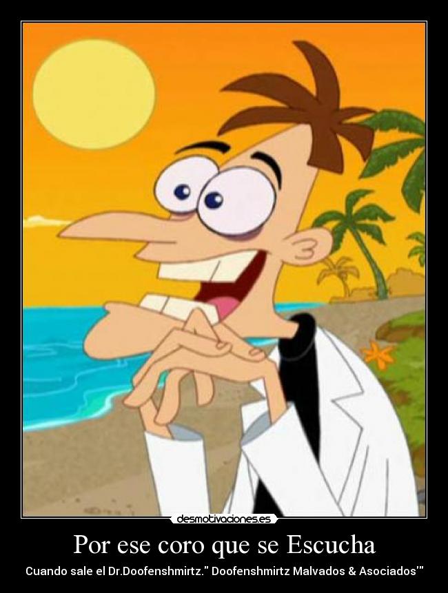 Por ese coro que se Escucha - Cuando sale el Dr.Doofenshmirtz. Doofenshmirtz Malvados & Asociados