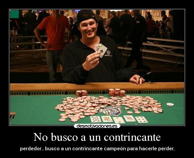 No busco a un contrincante - perdedor.. busco a un contrincante campeón para hacerle perder.