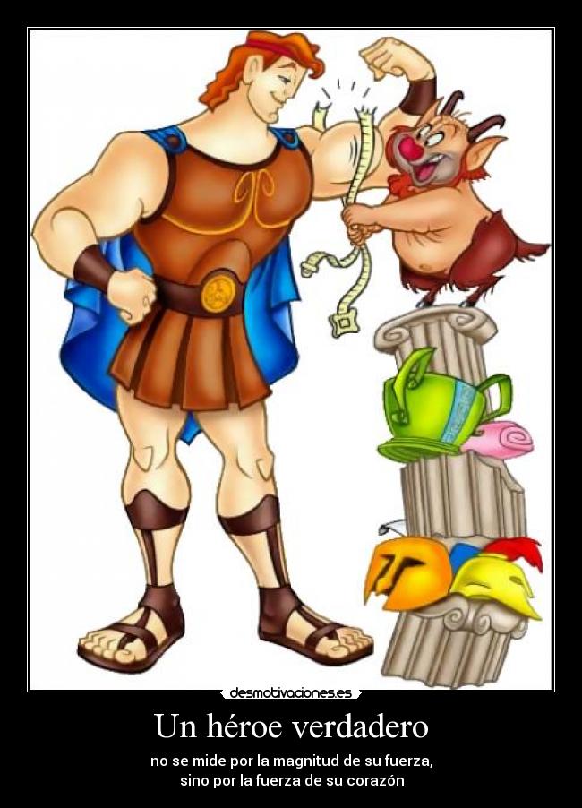 Un héroe verdadero - no se mide por la magnitud de su fuerza,
sino por la fuerza de su corazón