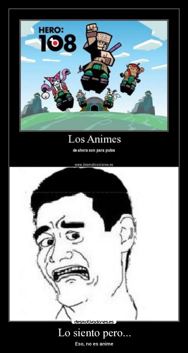Lo siento pero... - Eso, no es anime