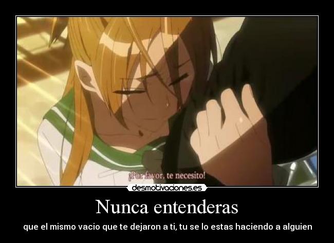 Nunca entenderas - que el mismo vacio que te dejaron a ti, tu se lo estas haciendo a alguien
