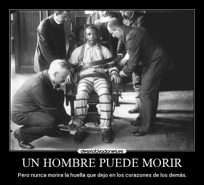 UN HOMBRE PUEDE MORIR - Pero nunca morira la huella que dejo en los corazones de los demás.